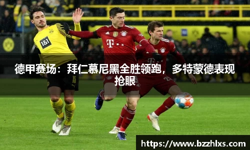 德甲赛场：拜仁慕尼黑全胜领跑，多特蒙德表现抢眼