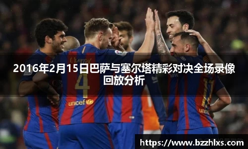 2016年2月15日巴萨与塞尔塔精彩对决全场录像回放分析