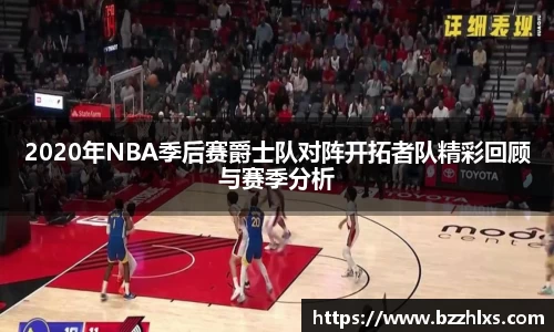 2020年NBA季后赛爵士队对阵开拓者队精彩回顾与赛季分析