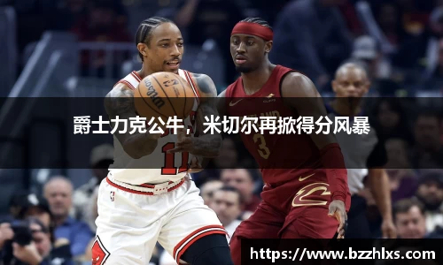 爵士力克公牛，米切尔再掀得分风暴